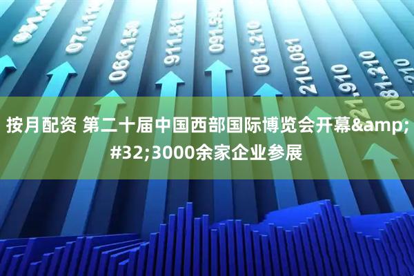 按月配资 第二十届中国西部国际博览会开幕&#32;3000余家企业参展
